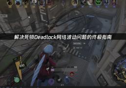 降低網(wǎng)絡(luò)波动，暢(chàng)玩(wán)死锁Deadlock